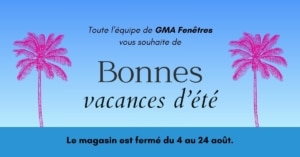 Vacances été 2025 GMA Fenêtres à Alès